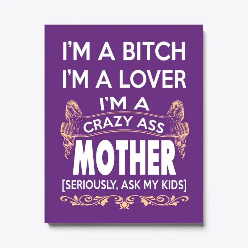 I'm a crazy ass mother