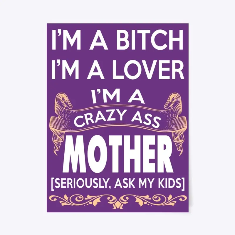 I'm a crazy ass mother