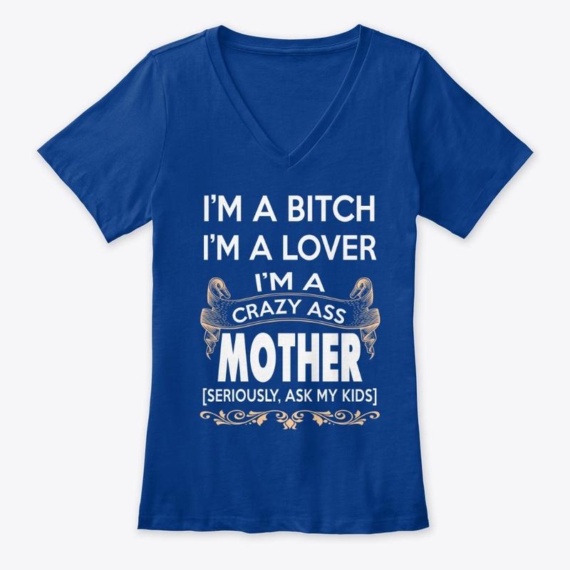 I'm a crazy ass mother